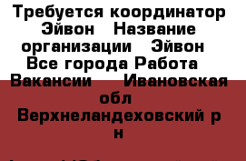 Требуется координатор Эйвон › Название организации ­ Эйвон - Все города Работа » Вакансии   . Ивановская обл.,Верхнеландеховский р-н